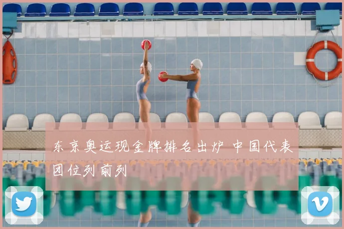 东京奥运现金牌排名出炉 中国代表团位列前列