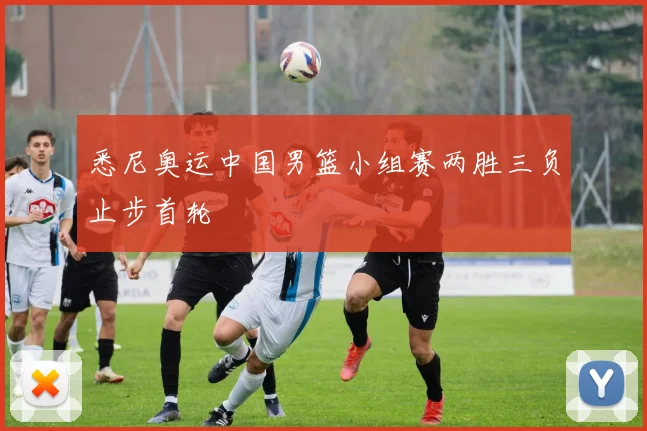悉尼奥运中国男篮小组赛两胜三负止步首轮