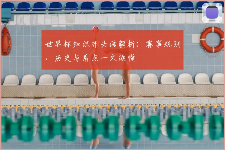 世界杯知识开头语解析：赛事规则、历史与看点一文读懂