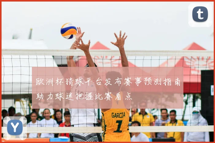 欧洲杯猜球平台发布赛事预测指南助力球迷把握比赛看点