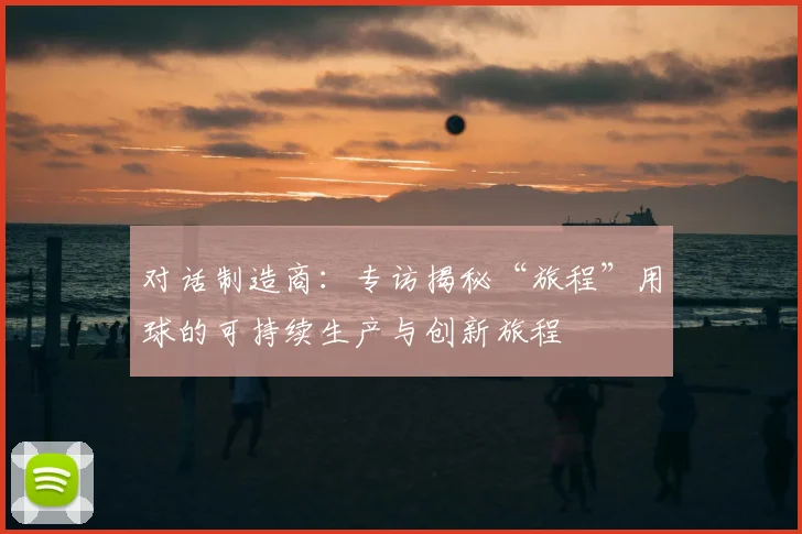 对话制造商：专访揭秘“旅程”用球的可持续生产与创新旅程