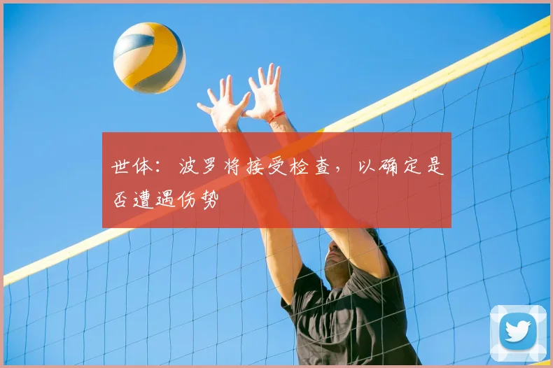 世体:波罗将接受检查,以确定是否遭遇伤势