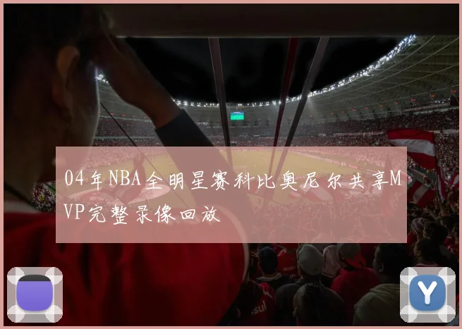 04年NBA全明星赛科比奥尼尔共享MVP完整录像回放