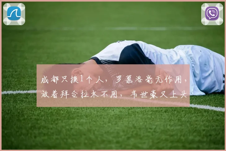 成都只换1个人，罗慕洛毫无作用，放着拜合拉木不用，韦世豪又上头了