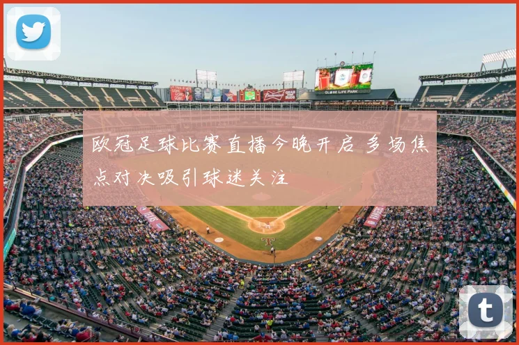 欧冠足球比赛直播今晚开启 多场焦点对决吸引球迷关注