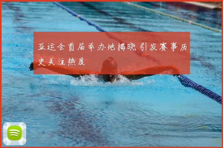 亚运会首届举办地揭晓 引发赛事历史关注热度