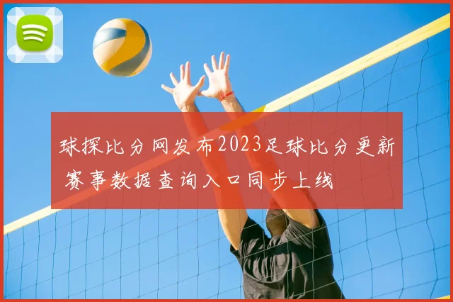 球探比分网发布2023足球比分更新 赛事数据查询入口同步上线