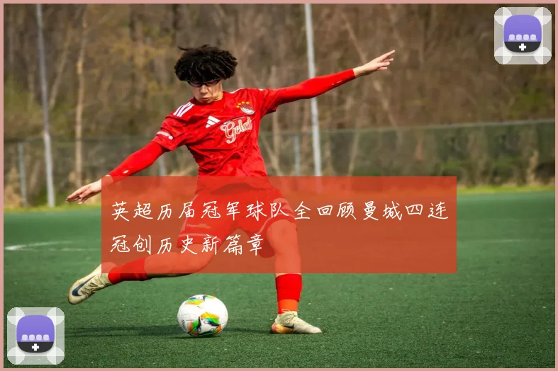英超历届冠军球队全回顾曼城四连冠创历史新篇章