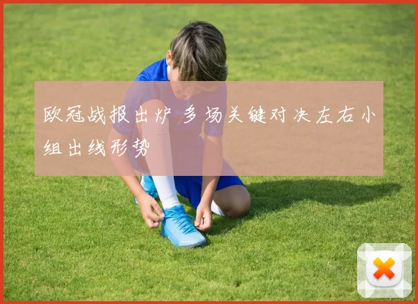 欧冠战报出炉 多场关键对决左右小组出线形势