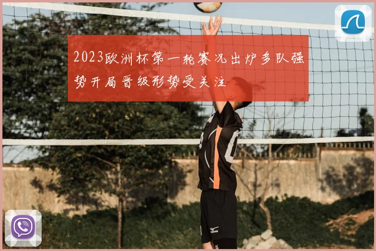 2023欧洲杯第一轮赛况出炉多队强势开局晋级形势受关注