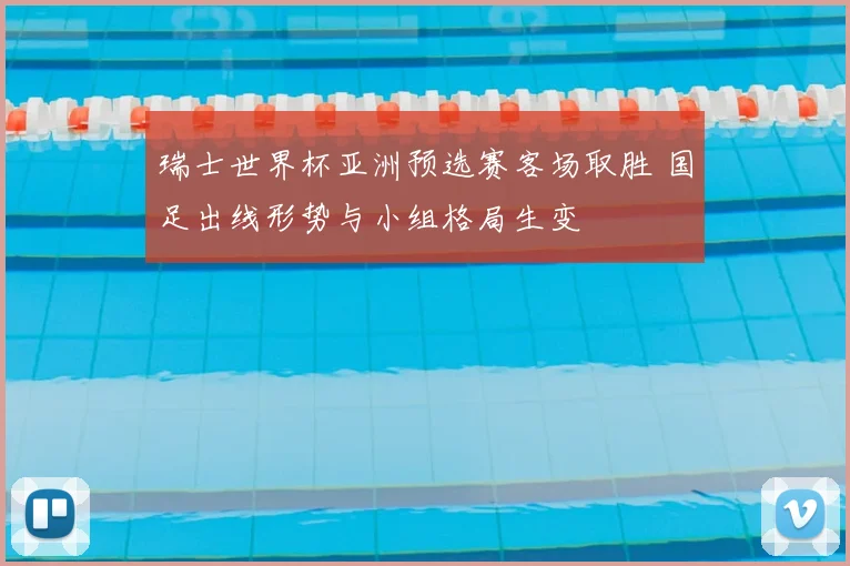 瑞士世界杯亚洲预选赛客场取胜 国足出线形势与小组格局生变